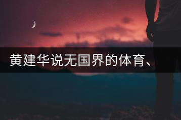黃建華說無國界的體育、音樂和茶