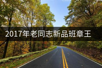 2017年老同志新品班章王，全球限量500套