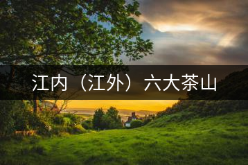 江內(nèi)(江外)六大茶山