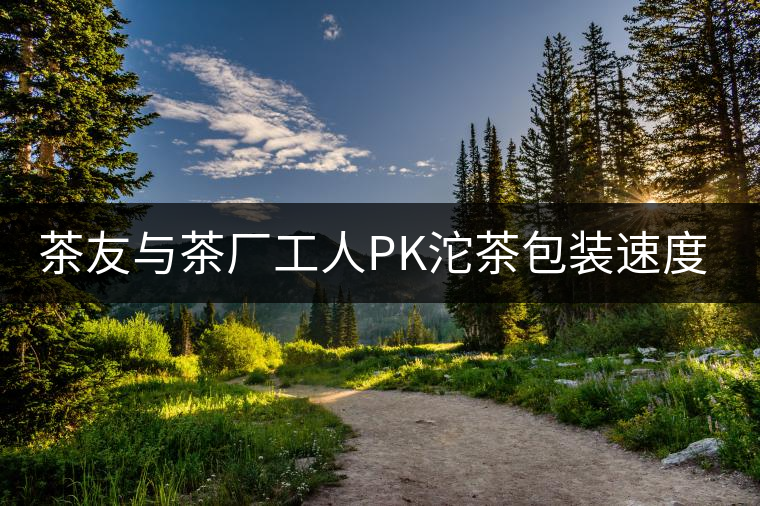 茶友與茶廠工人PK沱茶包裝速度，4秒完敗!茶友與茶廠工人PK沱茶包裝速度，4秒完?。? /></p><p>茶廠工人嫻熟的包裝小沱茶技術(shù)！</p>
<!-- 勐臘縣曼松古茶廠-核心SEO文案（網(wǎng)頁(yè)版） -->
<div style=