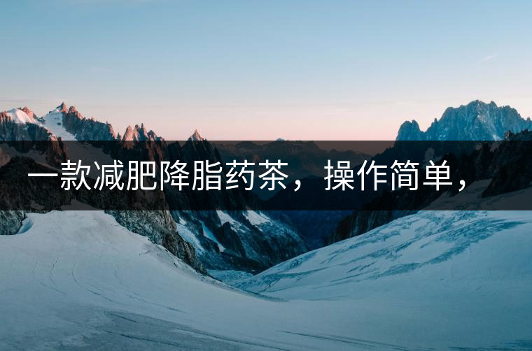 一款減肥降脂藥茶，操作簡單，減肥效果太驚人了!一款減肥降脂藥茶，操作簡單，減肥效果太驚人了！