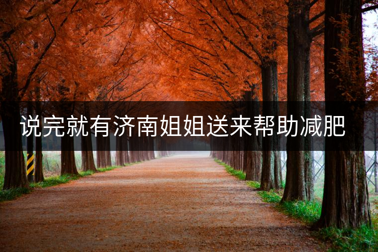 說完就有濟(jì)南姐姐送來幫助減肥的茶張?jiān)评椎哪蟹壅f要開始減肥了，說完就有濟(jì)南姐姐送來幫助減肥的茶