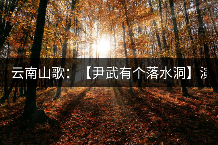 云南山歌:【尹武有個(gè)落水洞】演唱 唐夢(mèng) 向萬(wàn)陽(yáng) 云南山歌:【尹武有個(gè)落水洞】演唱 唐夢(mèng) 向萬(wàn)陽(yáng)