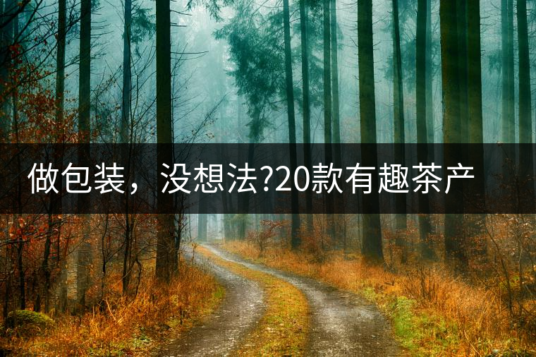 做包裝，沒想法?20款有趣茶產(chǎn)品包裝激活你!做包裝，沒想法？20款有趣茶產(chǎn)品包裝激活你！