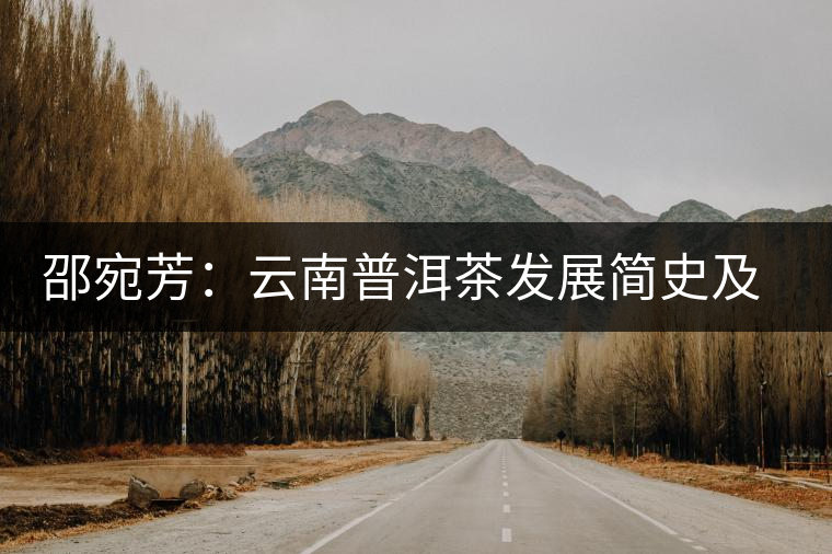 邵宛芳:云南普洱茶發(fā)展簡(jiǎn)史及其特性 邵宛芳:云南普洱茶發(fā)展簡(jiǎn)史及其特性