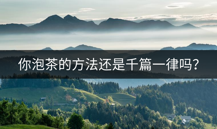 你泡茶的方法還是千篇一律嗎？