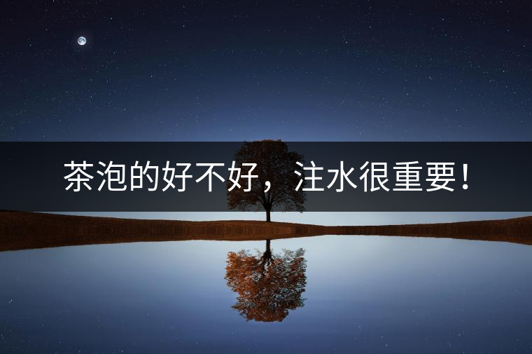 茶泡的好不好，注水很重要！