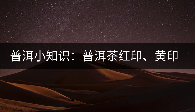 普洱小知識：普洱茶紅印、黃印、綠印、藍印的含義你知道嗎？