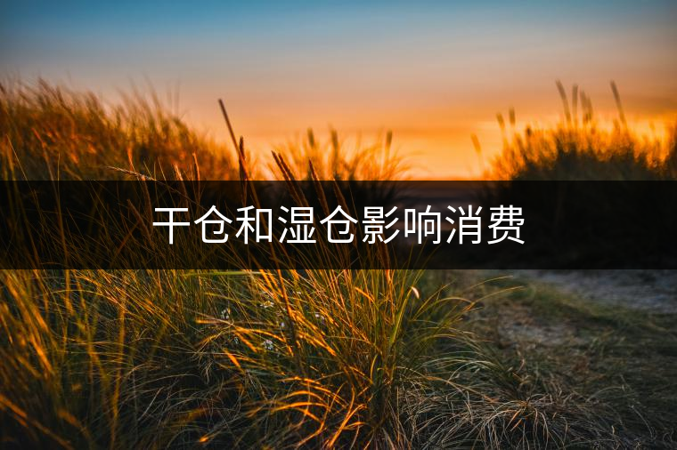 干倉和濕倉影響消費