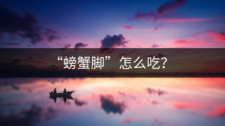 “螃蟹腳”怎么吃？