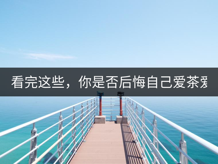 看完這些，你是否后悔自己愛茶愛得這么晚！