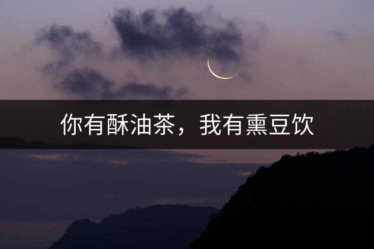 你有酥油茶，我有熏豆飲