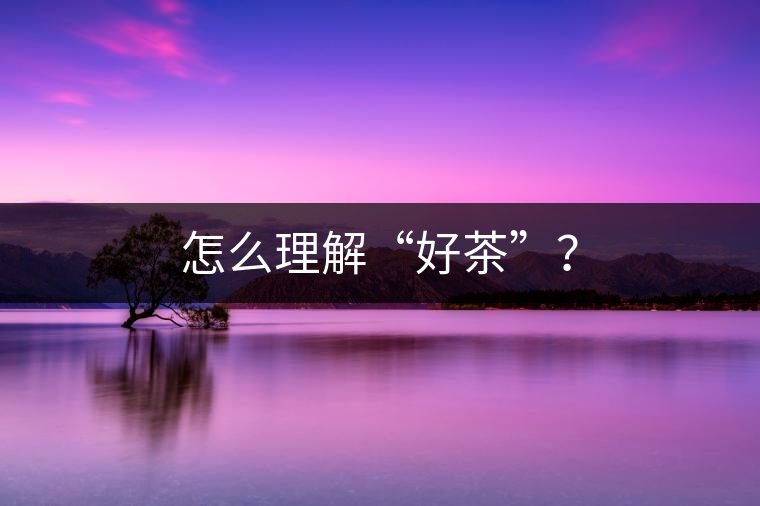 怎么理解“好茶”？