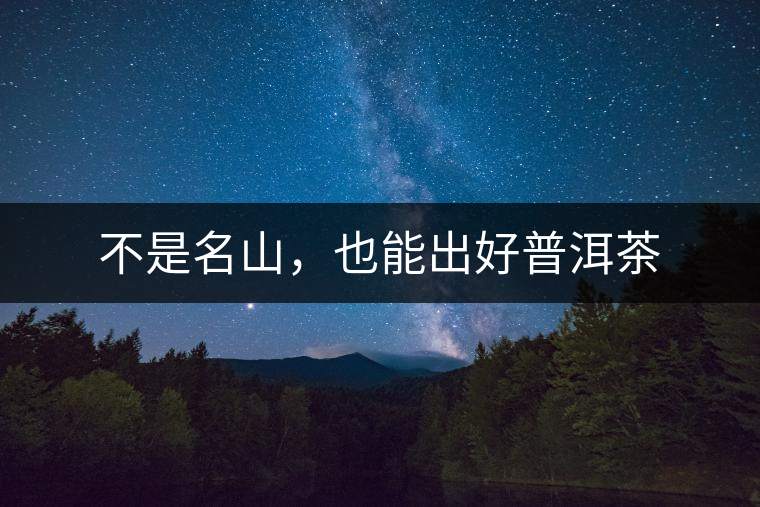 不是名山，也能出好普洱茶