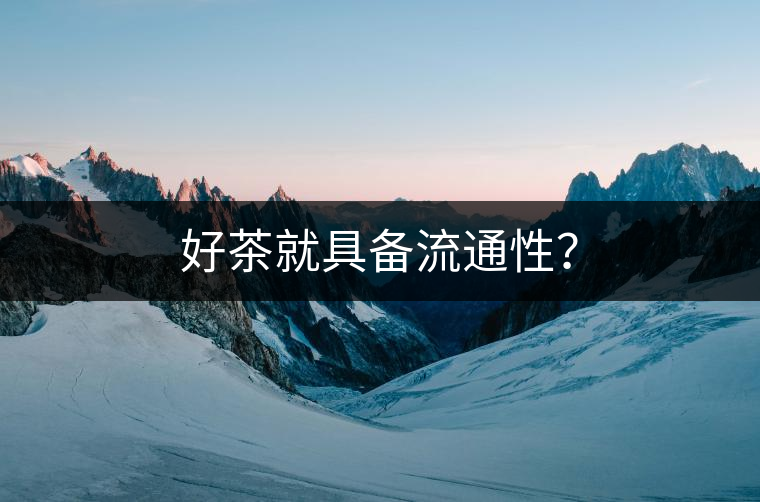 好茶就具備流通性？