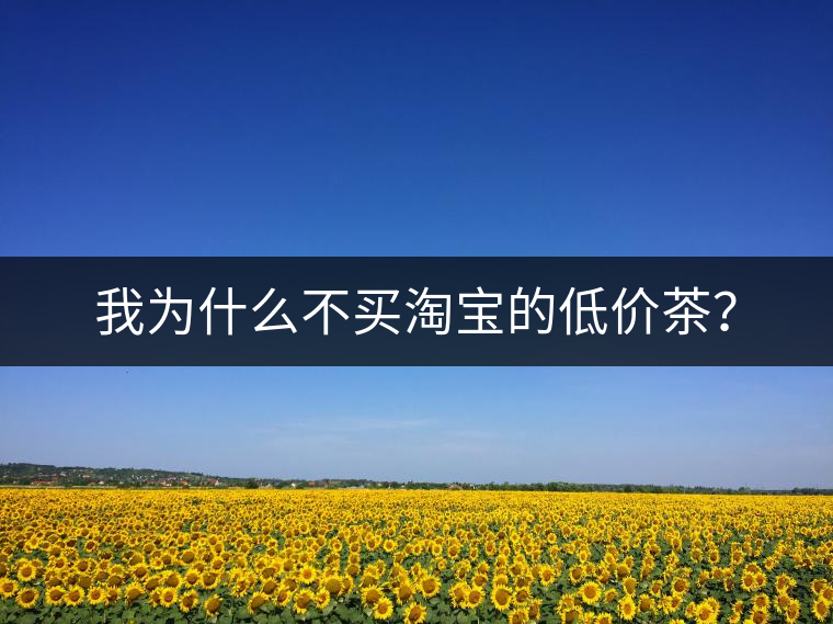 我為什么不買(mǎi)淘寶的低價(jià)茶？