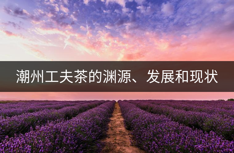 潮州工夫茶的淵源、發(fā)展和現(xiàn)狀