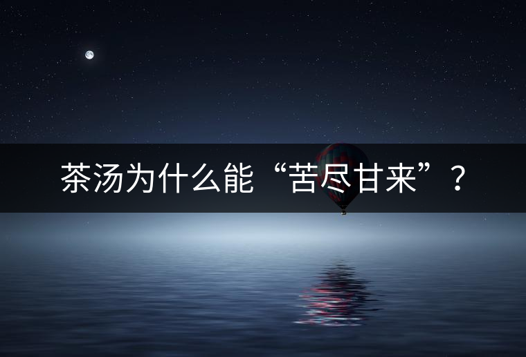 茶湯為什么能“苦盡甘來(lái)”？