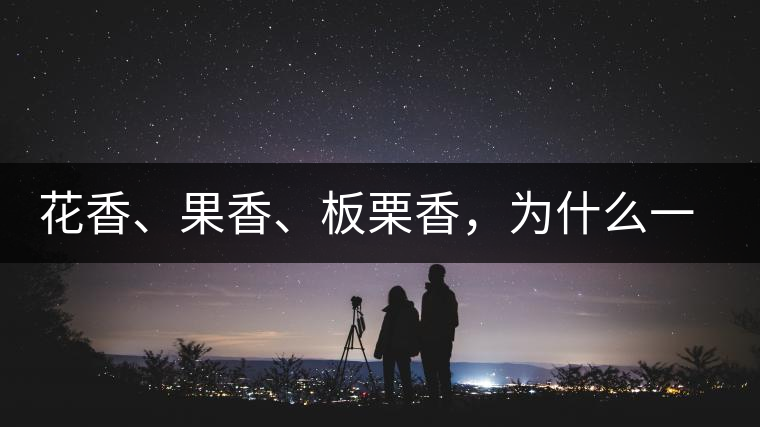 花香、果香、板栗香，為什么一杯茶里有那么多香氣呢？