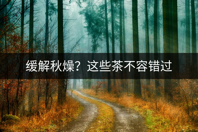緩解秋燥？這些茶不容錯(cuò)過(guò)