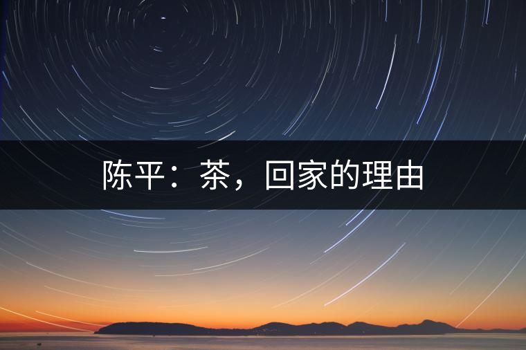 陳平：茶，回家的理由
