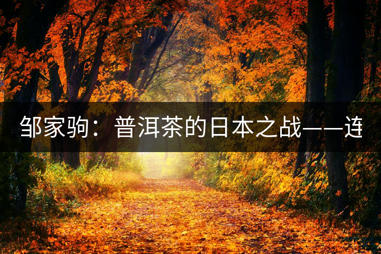 鄒家駒：普洱茶的日本之戰(zhàn)——連載（三）