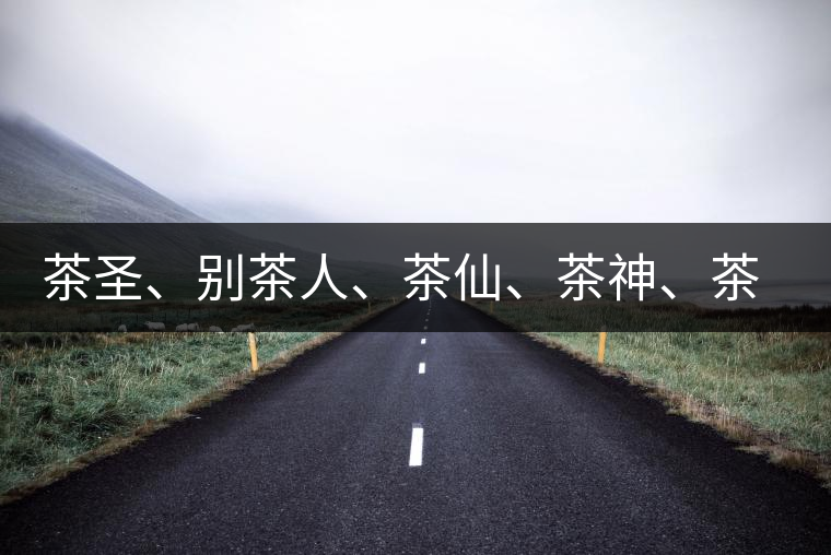 茶圣、別茶人、茶仙、茶神、茶怪五大茶人，你知道他們是誰嗎？
