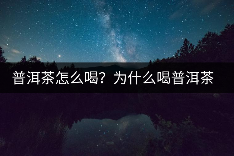 普洱茶怎么喝？為什么喝普洱茶后身體會(huì)發(fā)熱甚至出汗？