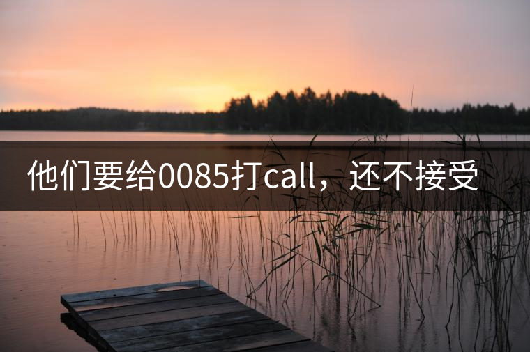 他們要給0085打call，還不接受反駁！