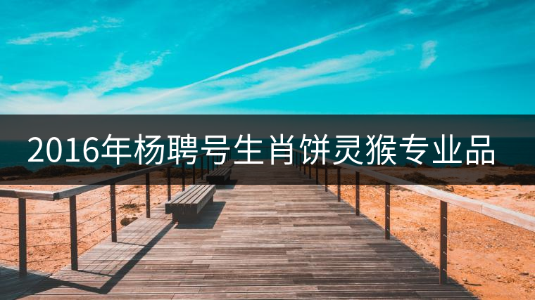 2016年楊聘號(hào)生肖餅靈猴專(zhuān)業(yè)品評(píng)