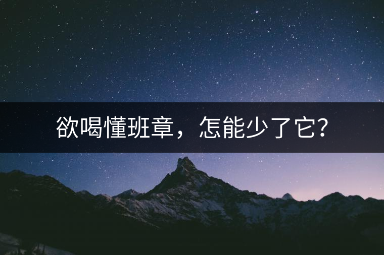 欲喝懂班章，怎能少了它？