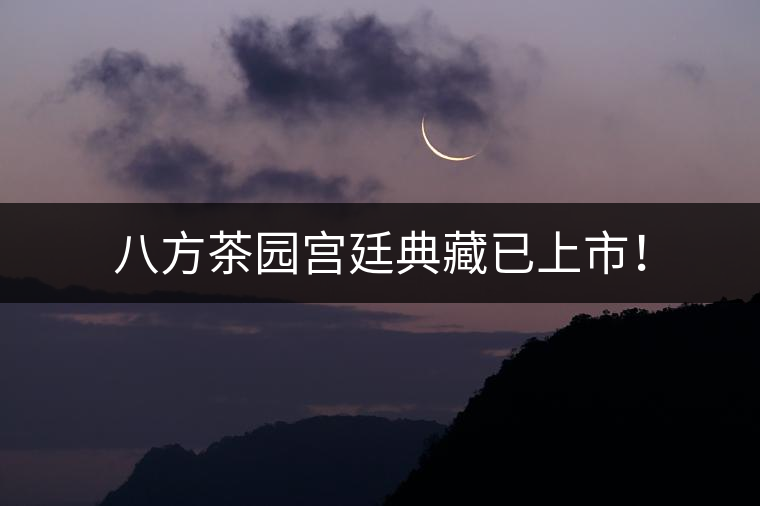 八方茶園宮廷典藏已上市！