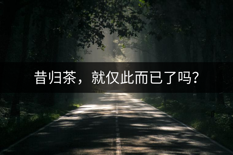 昔歸茶，就僅此而已了嗎？