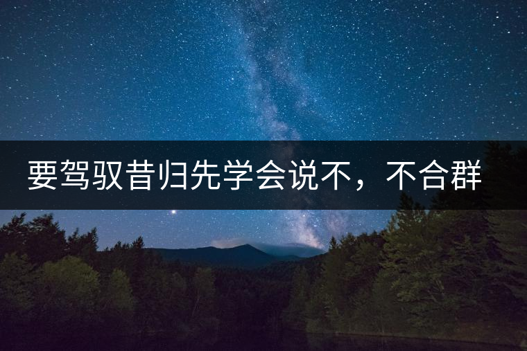 要駕馭昔歸先學(xué)會(huì)說(shuō)不，不合群才超群
