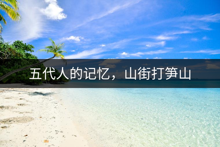 五代人的記憶，山街打筍山