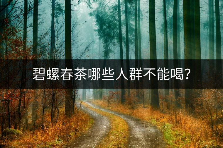 碧螺春茶哪些人群不能喝？