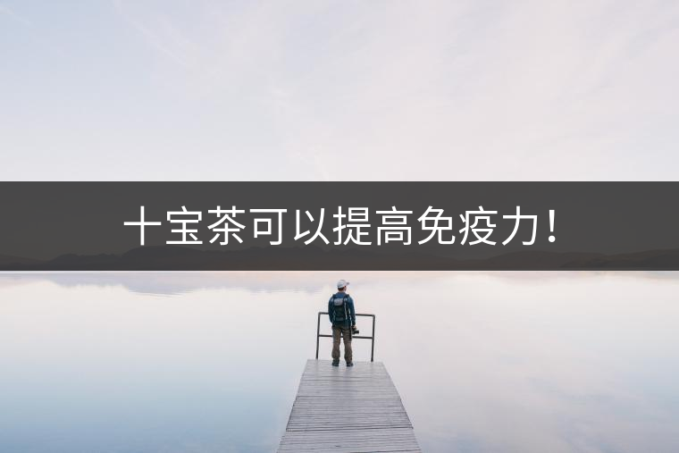 十寶茶可以提高免疫力! 十寶茶可以提高免疫力!