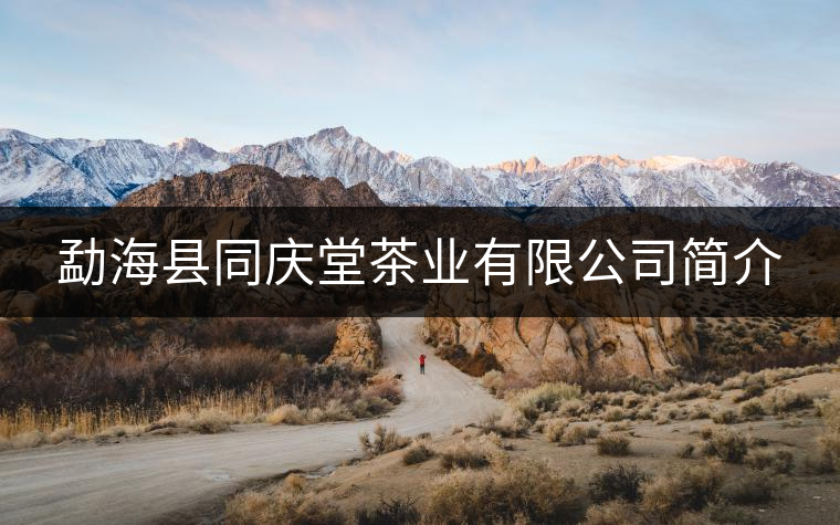 勐?？h同慶堂茶業(yè)有限公司簡介