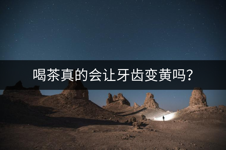 喝茶真的會(huì)讓牙齒變黃嗎？