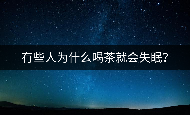 有些人為什么喝茶就會(huì)失眠？