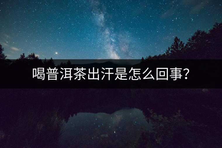 喝普洱茶出汗是怎么回事？