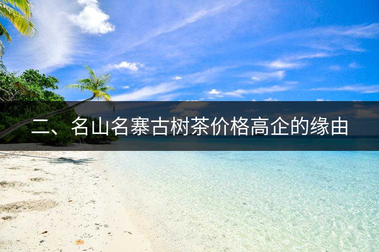 二、名山名寨古樹茶價(jià)格高企的緣由