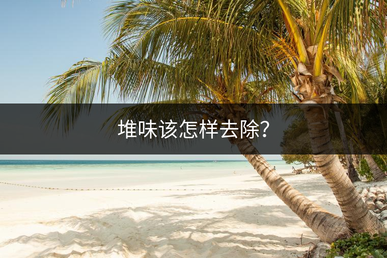 堆味該怎樣去除？
