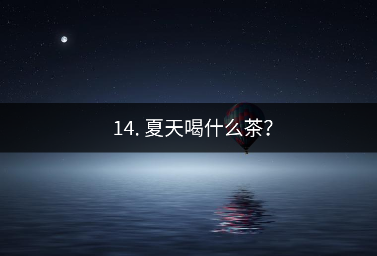 ? 14. 夏天喝什么茶？