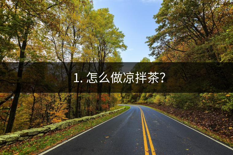 ? 1. 怎么做涼拌茶？